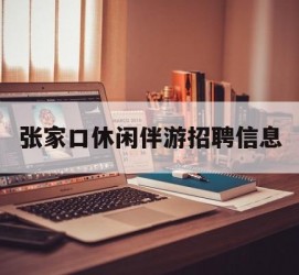 广元张家口休闲伴游雇用信息(张家口休闲伴游雇用信息最新)