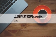 广元上海伴游雇用soujixun(上海伴游雇用月入20)