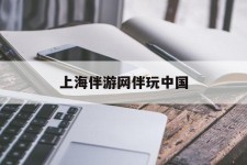 广元上海伴游网伴玩中国(上海游伴伴官网)