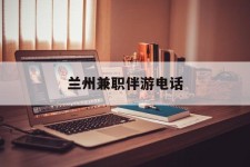 广元兰州兼职伴游德律风(兰州结伴旅游微信群)